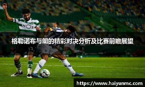 格勒诺布与朗的精彩对决分析及比赛前瞻展望