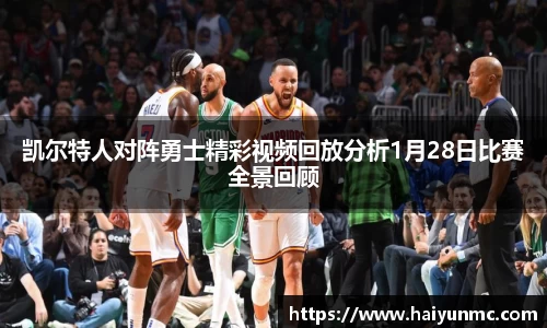 凯尔特人对阵勇士精彩视频回放分析1月28日比赛全景回顾