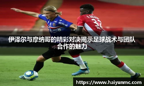 伊泽尔与摩纳哥的精彩对决揭示足球战术与团队合作的魅力