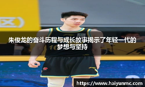 朱俊龙的奋斗历程与成长故事揭示了年轻一代的梦想与坚持
