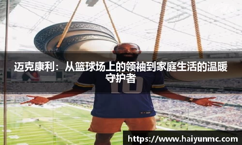 迈克康利：从篮球场上的领袖到家庭生活的温暖守护者