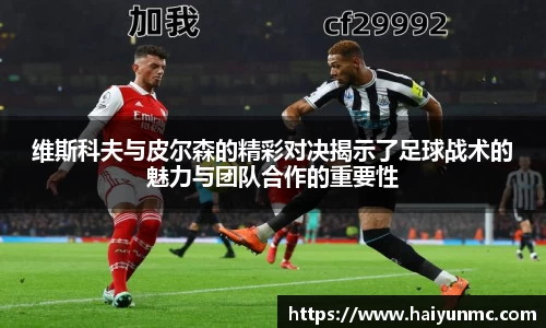 维斯科夫与皮尔森的精彩对决揭示了足球战术的魅力与团队合作的重要性