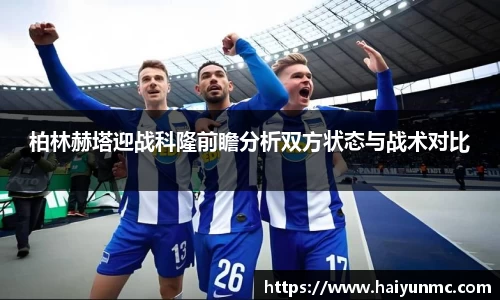 柏林赫塔迎战科隆前瞻分析双方状态与战术对比