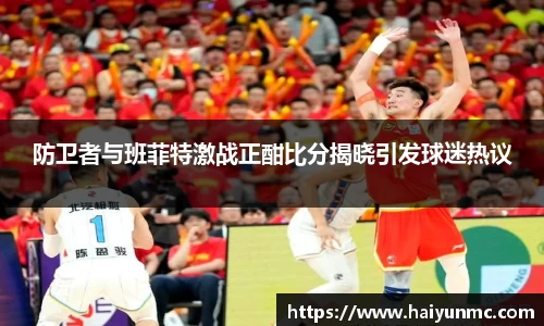 防卫者与班菲特激战正酣比分揭晓引发球迷热议