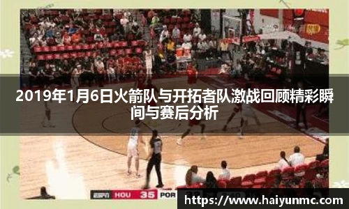 2019年1月6日火箭队与开拓者队激战回顾精彩瞬间与赛后分析