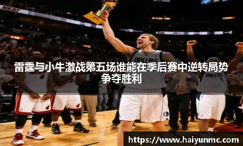 雷霆与小牛激战第五场谁能在季后赛中逆转局势争夺胜利