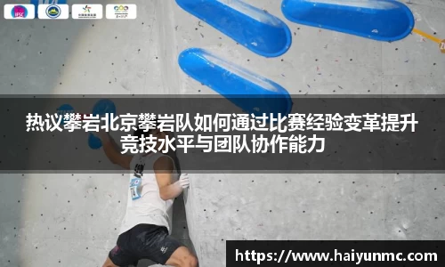热议攀岩北京攀岩队如何通过比赛经验变革提升竞技水平与团队协作能力